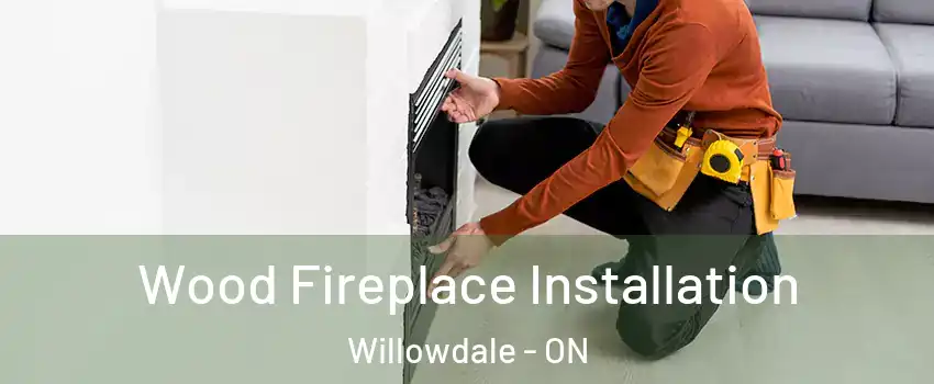  Wood Fireplace Installation Willowdale - ON